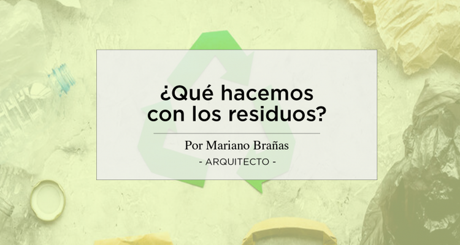 Opinión: ¿Qué hacemos con los residuos?