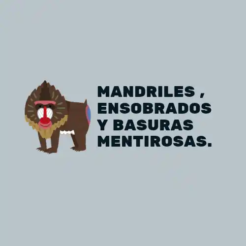 Mandriles, ensobrados y basuras mentirosas