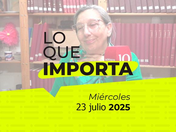 Lo que importa - Miércoles 23 de julio de 2025