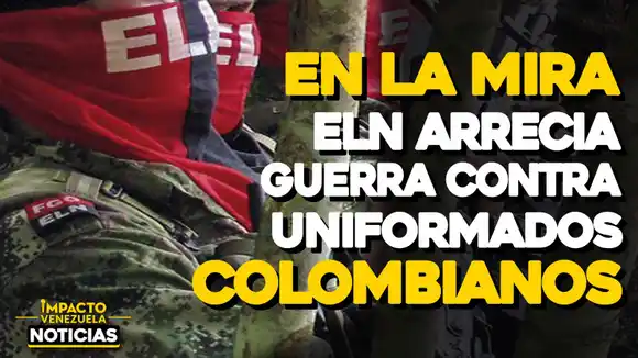 ELN va con todo: arremete contra Ejército colombiano y declara la guerra al Tren de Aragua- VIDEO IMPACTO VENEZUELA