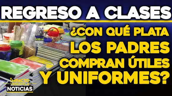 VIDEO – NOTICIAS IMPACTO VENEZUELA – Regreso a clases ¿Con qué plata los padres compran útiles y uniformes?
