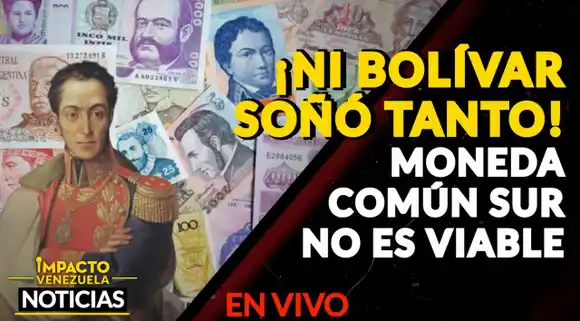 ¡NI BOLÍVAR SOÑÓ TANTO! La moneda común del Sur no es viable – VIDEO IMPACTO VENEZUELA