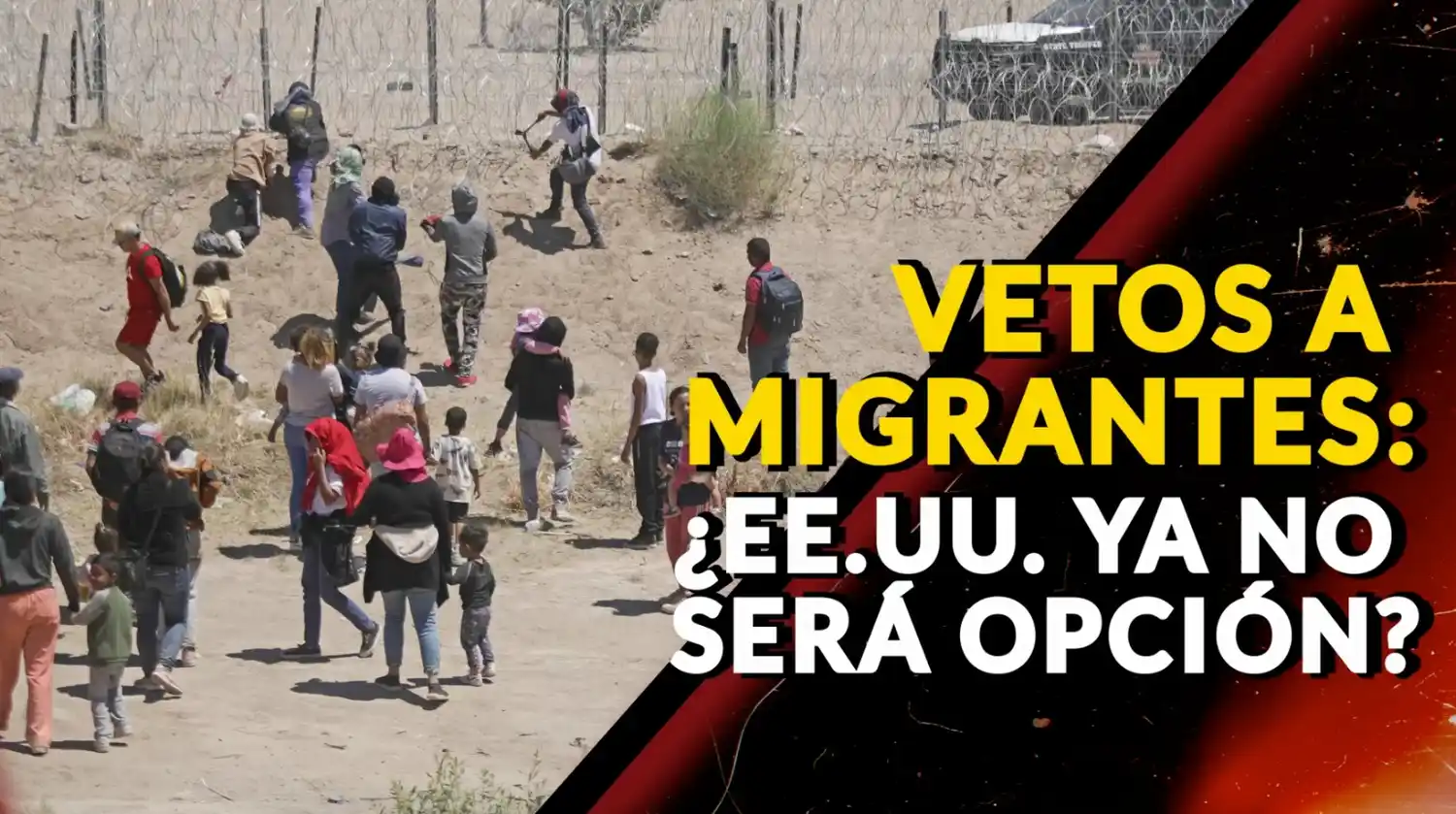 VETOS A MIGRANTES ¿EE. UU. ya no será una opción? – VIDEO
