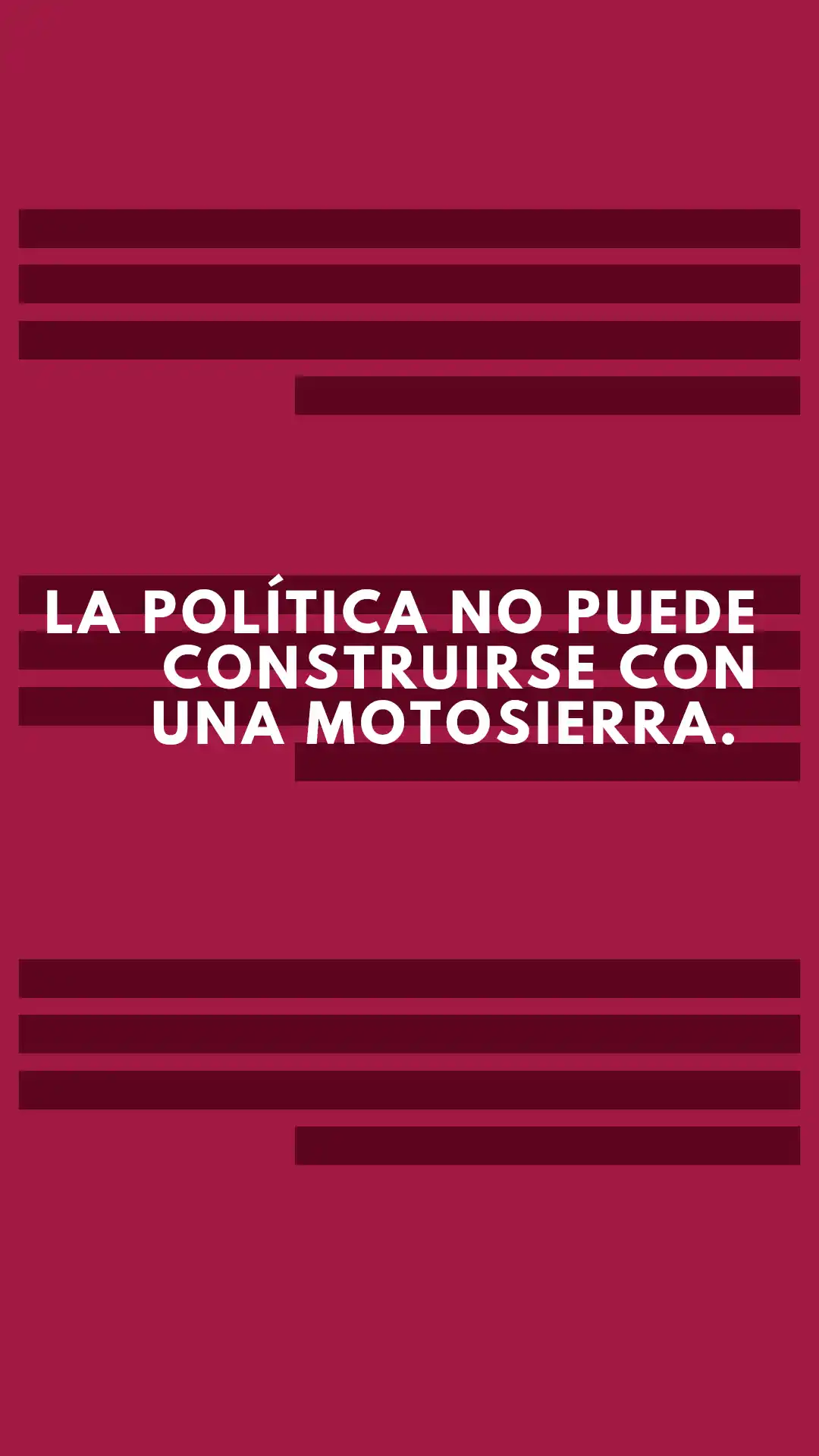 La política no puede construirse con una motosierra.