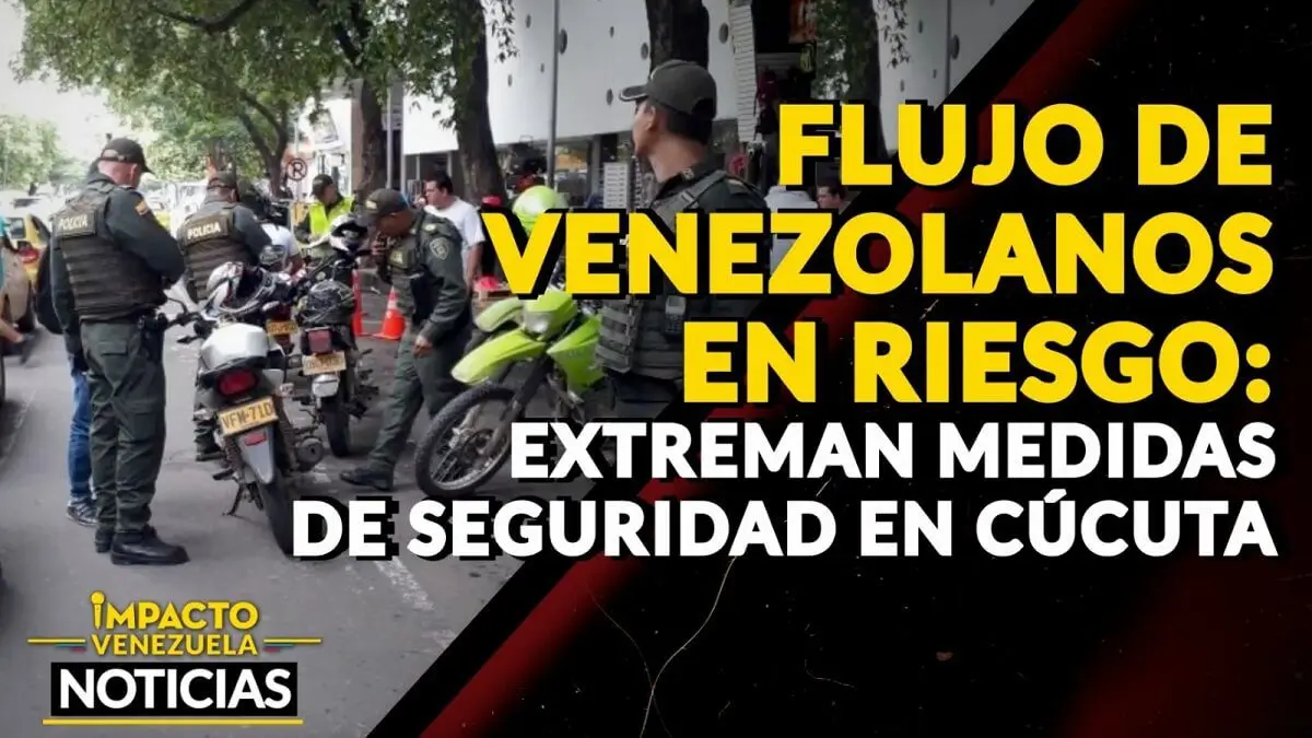 FLUJO DE VENEZOLANOS EN RIESGO: extreman medidas de seguridad en Cúcuta – VIDEO