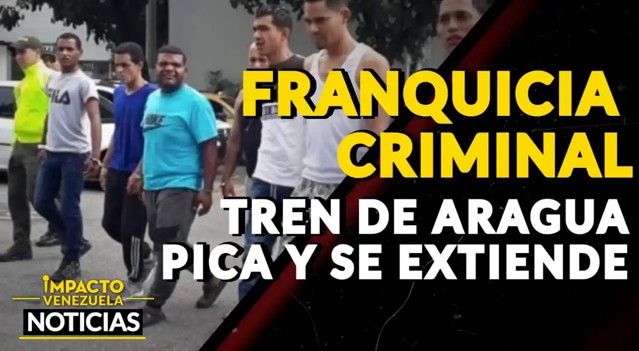 Franquicia Criminal: Tren de Aragua pica y se extiende – VIDEO IMPACTO VENEZUELA