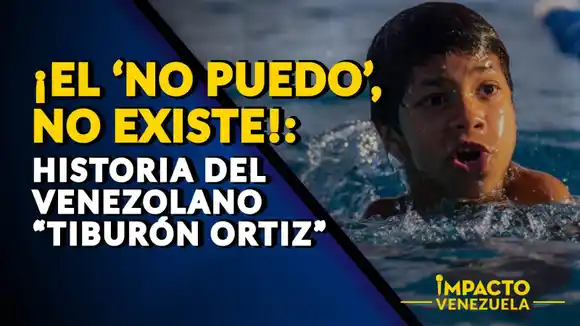 EL «NO PUEDO», ¡NO EXISTE!: historia del venezolano “Tiburón Ortiz” 