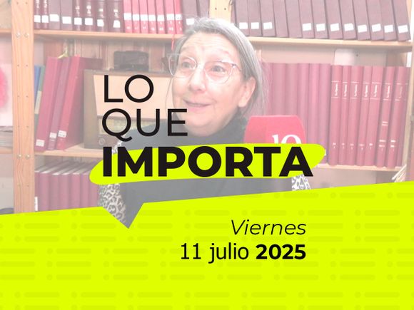 Lo que importa - Viernes 11 de julio de 2025