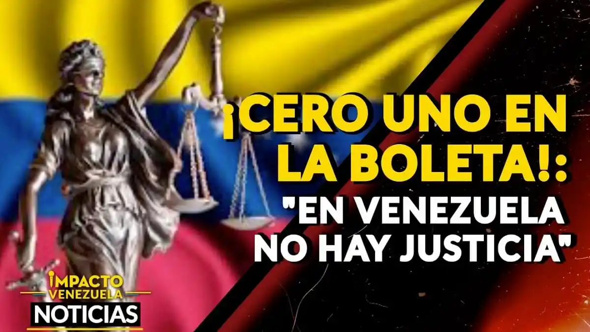 ¡CERO UNO EN LA BOLETA!:  «En Venezuela no hay justicia» – VIDEO