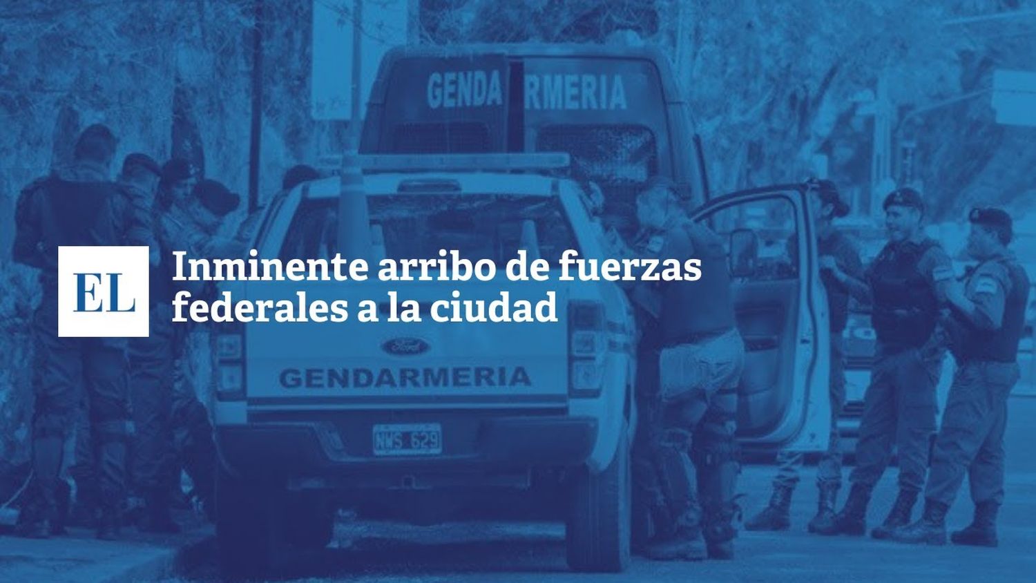 Inminente arribo de Fuerzas Federales a la ciudad