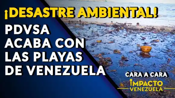 PDVSA ACABA CON LAS PLAYAS DE VENEZUELA – Cara a Cara