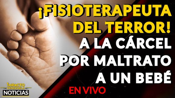¡POR TRATO CRUEL A UN BEBÉ! A la falsa fisioterapeuta le imputarán el delito de homicidio intencional en grado de frustración VIDEO- IMPACTO VENEZUELA