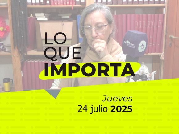 Lo que importa - Viernes 25 de julio de 2025