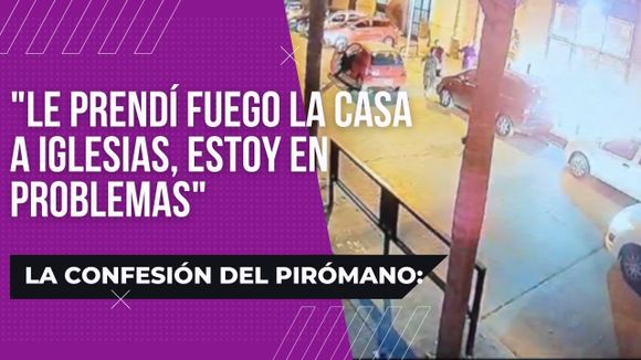 La confesión del pirómano: “Le prendí fuego la casa a Iglesias, estoy en problemas”