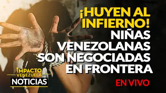 ¡HUYEN AL INFIERNO! Niñas venezolanas son negociadas en la frontera VIDEO – IMPACTO VENEZUELA