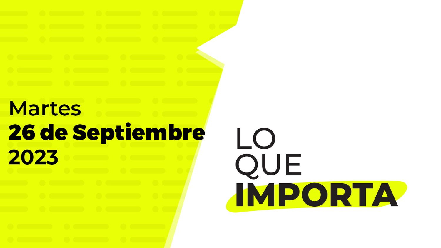 Lo que importa – Martes 26 de Septiembre de 2023