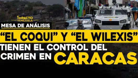 “El Coqui” y “el Wilexis“ tienen el control del crimen en Caracas