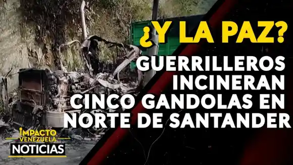 ¿Y LA PAZ? Guerrilleros incineran cinco gandolas en Norte de Santander – VIDEO IMPACTO VENEZUELA