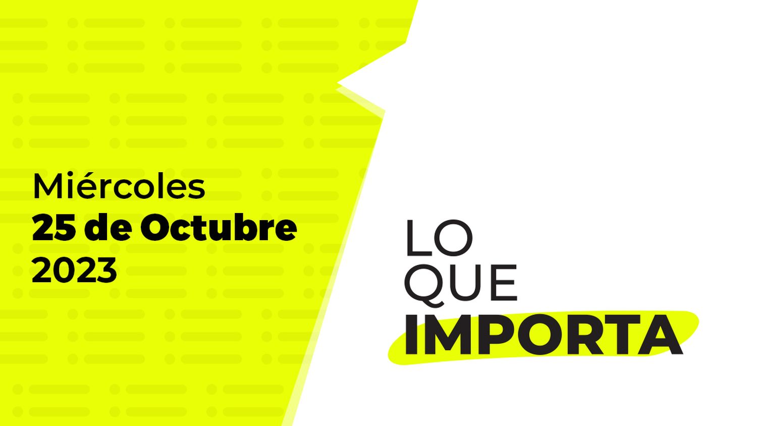 Lo que importa – Miércoles 25 de Octubre de 2023