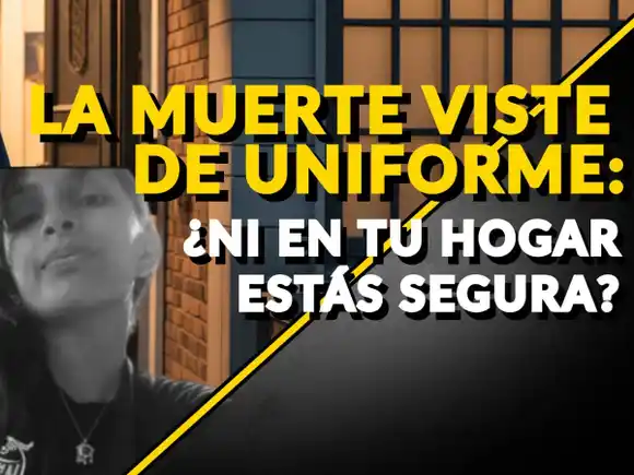 LA MUERTE VISTE DE UNIFORME ¿Ni en tu hogar estás segura?