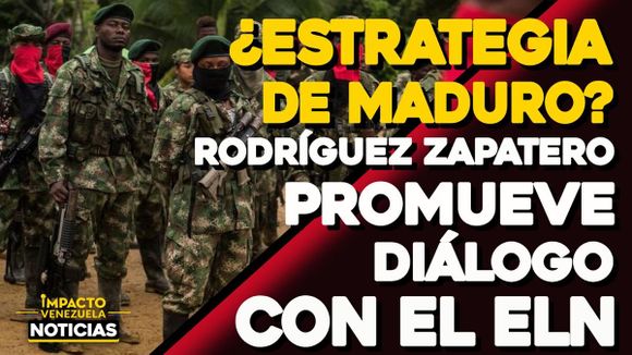 ¿ESTRATEGIA DE MADURO? Rodríguez Zapatero promueve diálogo con el ELN- VIDEO IMPACTO VENEZUELA