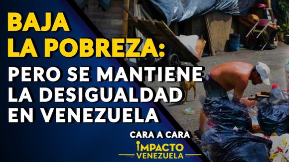 EN VENEZUELA BAJA LA POBREZA PERO SE MANTIENE LA DESIGUALDAD | Cara a Cara Impacto Venezuela