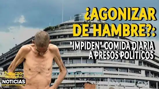 ¿AGONIZAN DE HAMBRE? "impiden" comida diaria a presos políticos - VIDEO