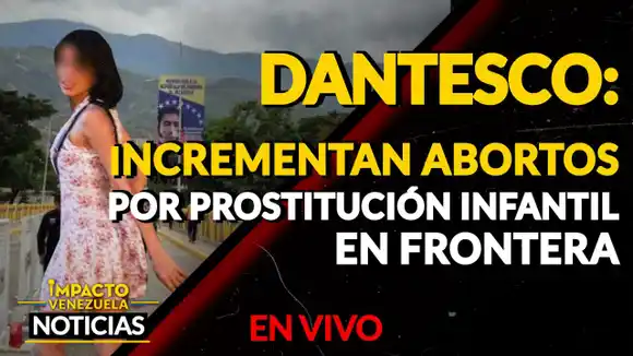 ¡DESGARRADOR! Incrementan abortos por prostitución infantil en frontera VIDEO-IMPACTO VENEZUELA