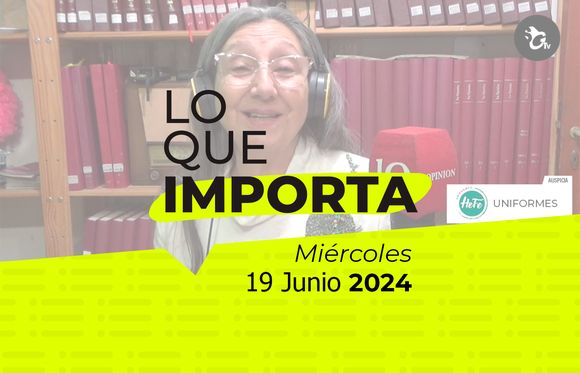 Lo que importa - Miércoles 19 de junio de 2024