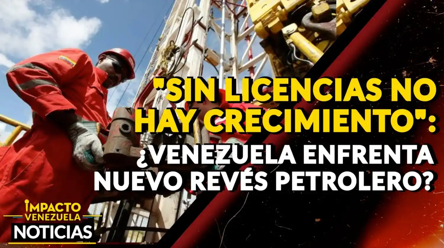“SIN LICENCIAS NO HAY CRECIMIENTO” ¿Venezuela enfrenta nuevo revés petrolero? —VIDEO