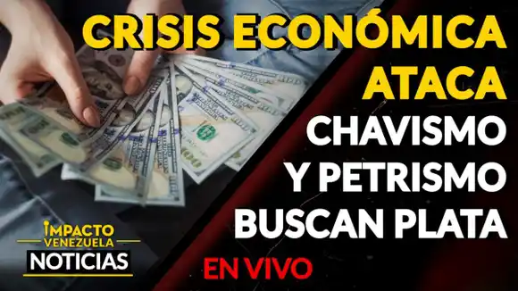 CRISIS ECONÓMICA ATACA: CHAVISMO Y PETRISMO BUSCAN PLATA – VIDEO IMPACTO VENEZUELA