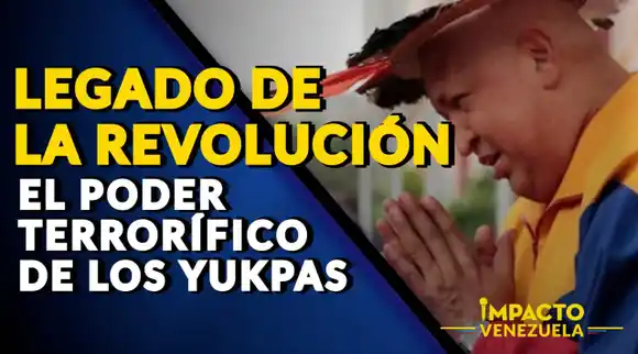 LEGADO DE LA REVOLUCIÓN: el poder terrorífico de los YUKPAS VIDEO – IMPACTO VENEZUELA
