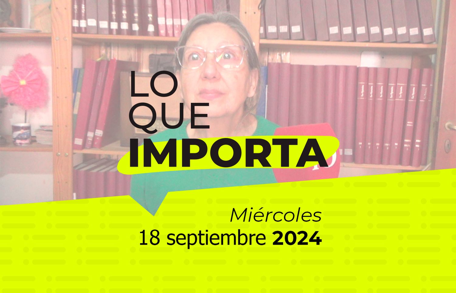 Lo que importa - Miércoles 18 de septiembre de 2024