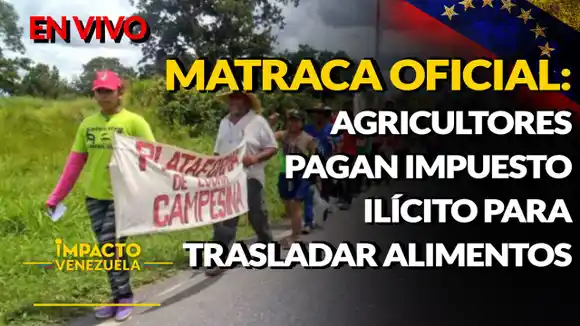 MATRACA OFICIAL: agricultores pagan impuesto ilícito para trasladar sus alimentos VIDEO – IMPACTO VENEZUELA