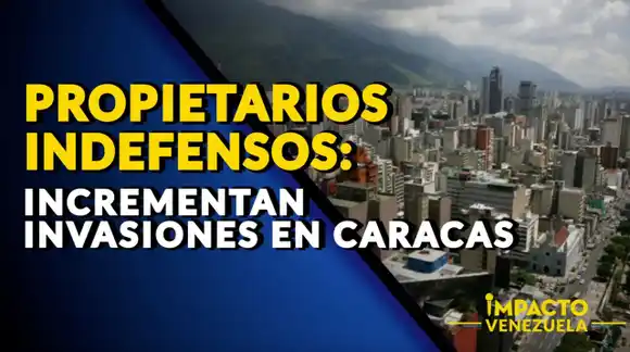 PROPIETARIOS INDEFENSOS: incrementan invasiones en Caracas- VIDEO