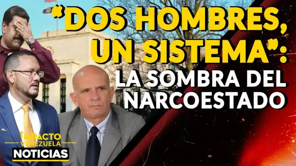 “DOS HOMBRES, UN SISTEMA”: la sombra del narcoestado – VIDEO