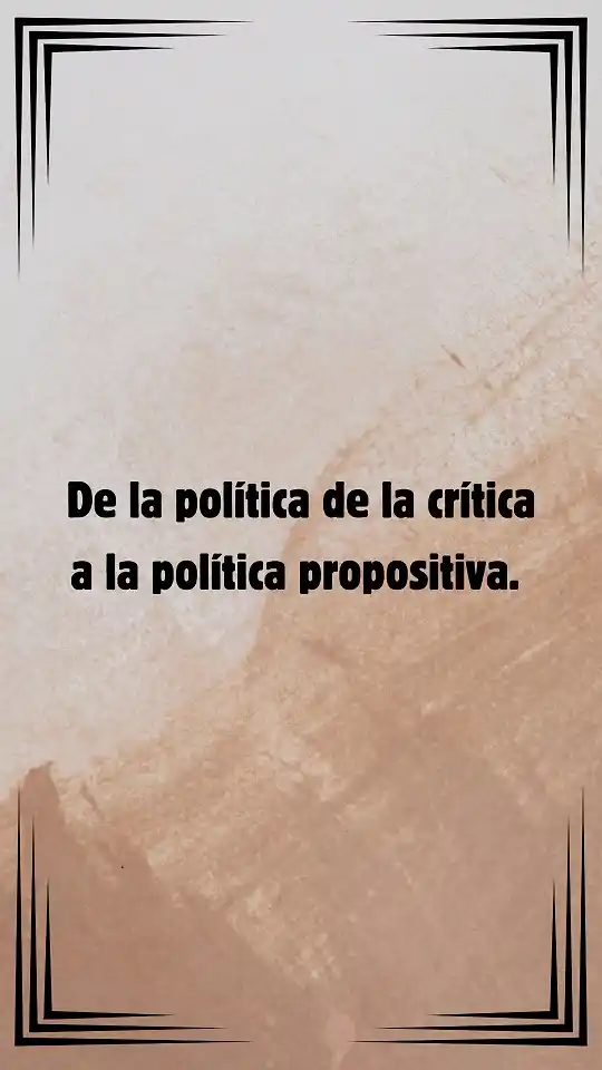 De la política de la crítica a la política propositiva