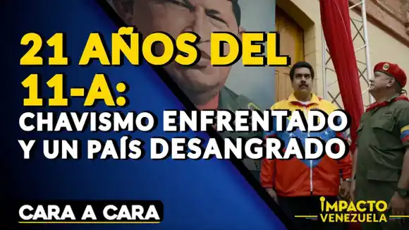 21 AÑOS DEL 11-A: chavismo enfrentado y un país desangrado -Cara a Cara Impacto Venezuela