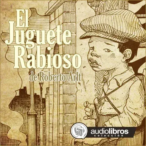 El juguete rabioso. Cien años de la novela iniciática de Roberto Arlt