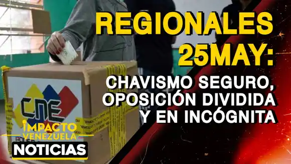 REGIONALES  25MAY:  chavismo seguro, oposición dividida y en incógnita – VIDEO