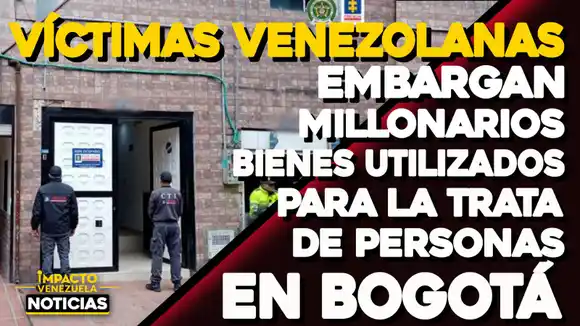 Embargan millonarios bienes utilizados para la trata de personas en Bogotá -VIDEO IMPACTO VENEZUELA
