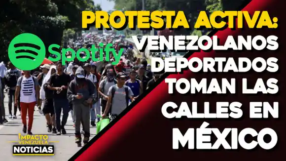 PROTESTA ACTIVA: venezolanos deportados toman las calles en México – NOTICIERO EN SPOTIFY