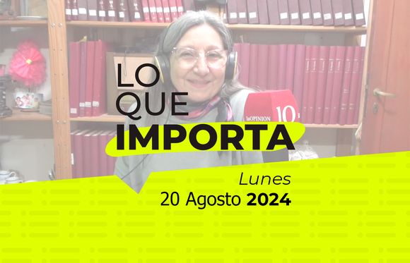 Lo que importa - Martes 20 de Agosto de 2024