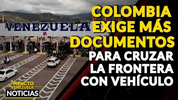 COLOMBIA EXIGE más documentos para cruzar la frontera con vehículo – VIDEO IMPACTO VENEZUELA