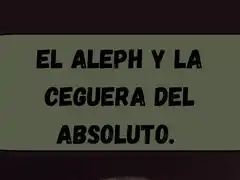 El Aleph y la ceguera del absoluto.