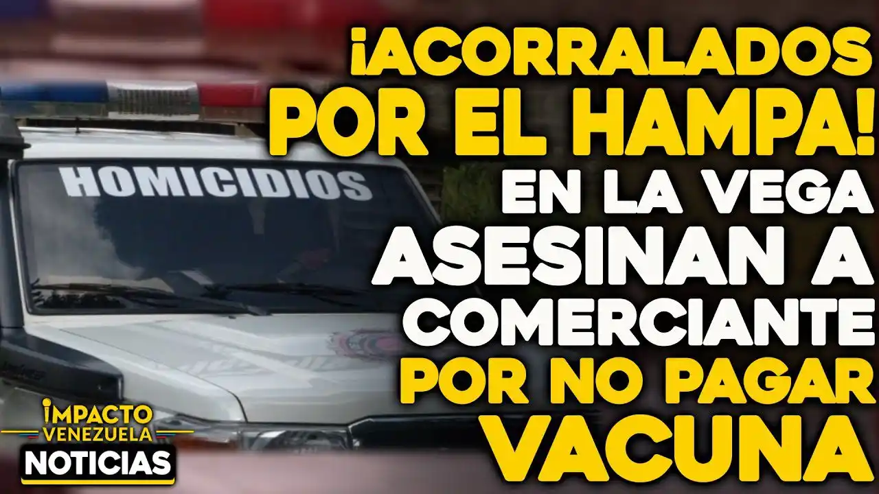 VIDEO – NOTICIAS IMPACTO VENEZUELA – En La Vega asesinaron a comerciante por no pagar vacuna (+Reporte)