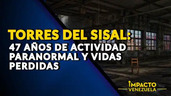 TORRES DEL SISAL: 47 años de actividad paranormal y vidas perdidas