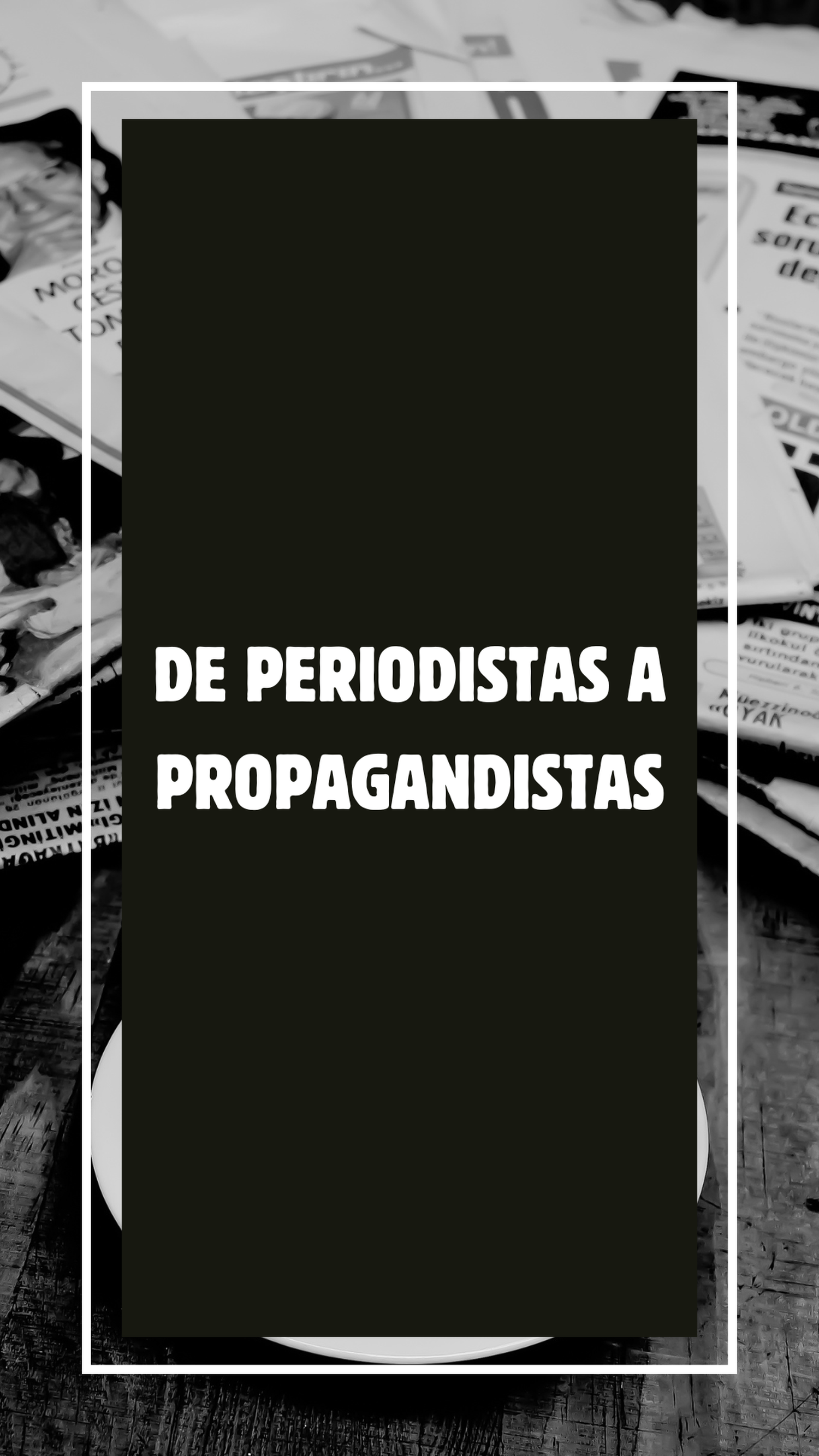 De periodistas a propagandistas