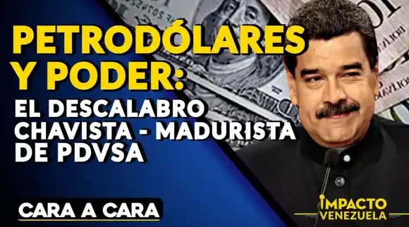 Petrodólares y poder: EL DESCALABRO CHAVISTA – MADURISTA DE PDVSA  | Cara a Cara