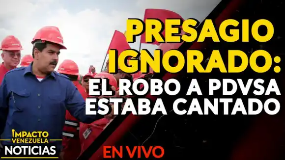 PRESAGIO IGNORADO: El robo a PDVSA estaba cantado – VIDEO IMPACTO VENEZUELA